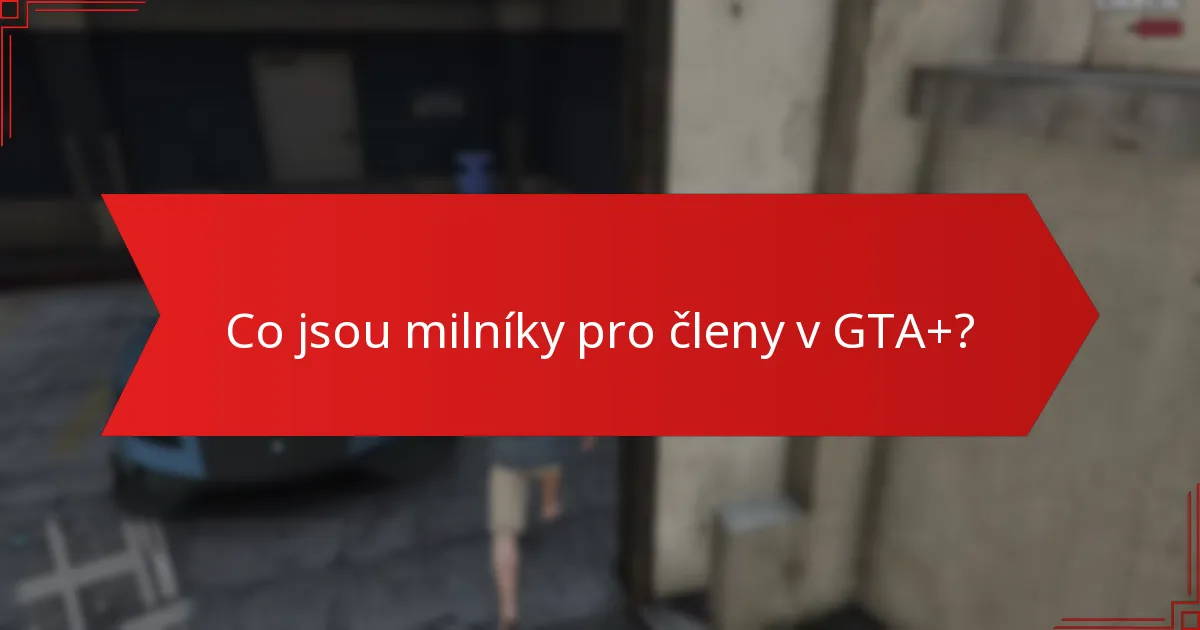 Co jsou milníky pro členy v GTA+?