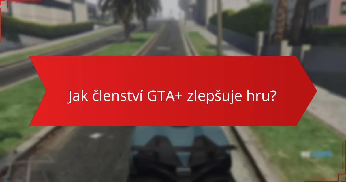 Jak členství GTA+ zlepšuje hru?