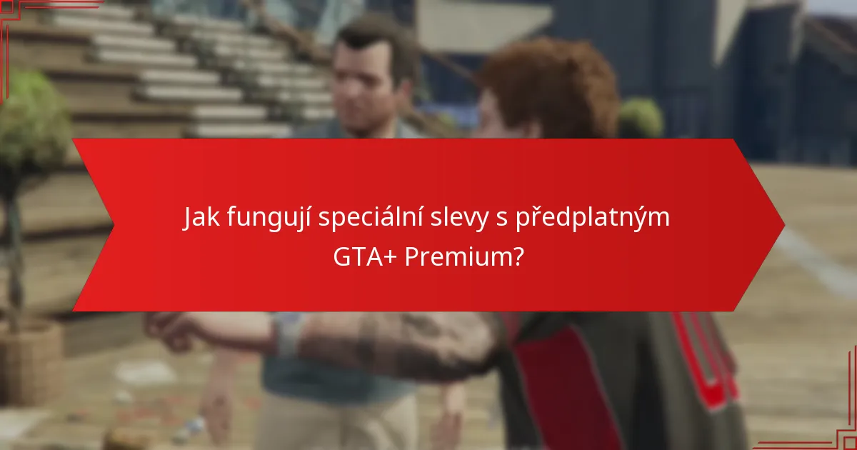 Jak fungují speciální slevy s předplatným GTA+ Premium?