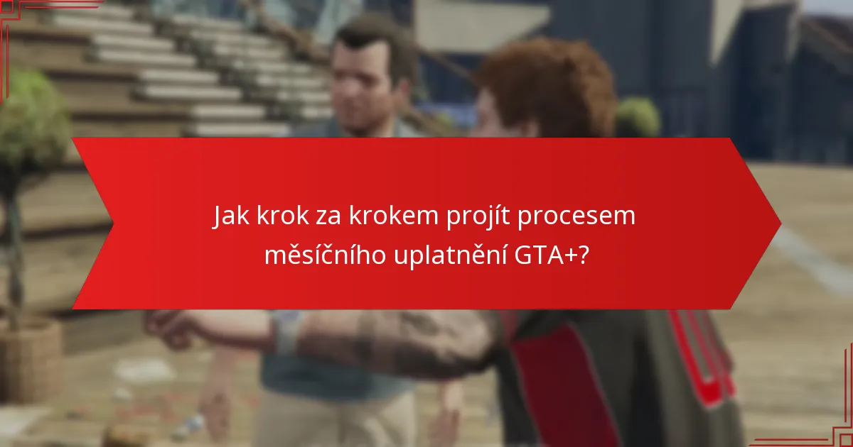 Jaké jsou běžné problémy, se kterými se setkávají uživatelé během procesu měsíčního uplatnění GTA+?