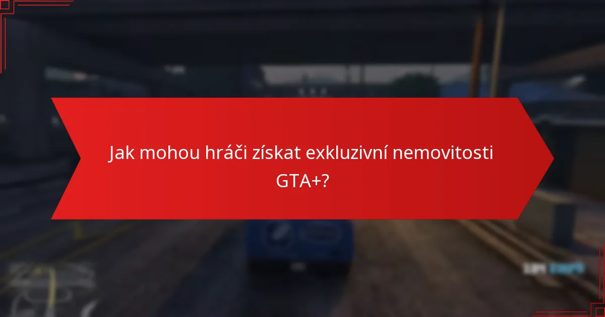 Jaké jsou výhody získání exkluzivních nemovitostí GTA+?