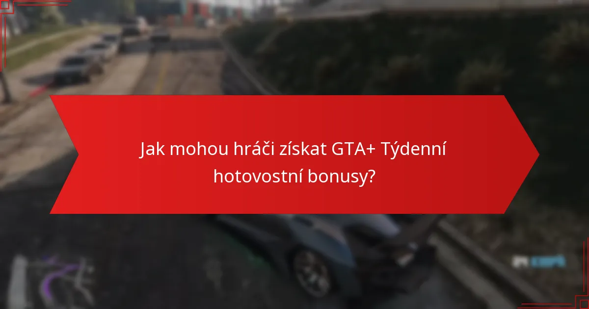 Jaký je proces uplatnění GTA+ Týdenních hotovostních bonusů?