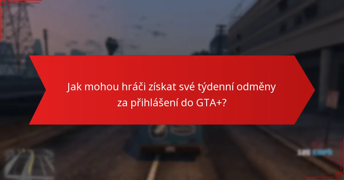 Jak mohou hráči získat své týdenní odměny za přihlášení do GTA+?