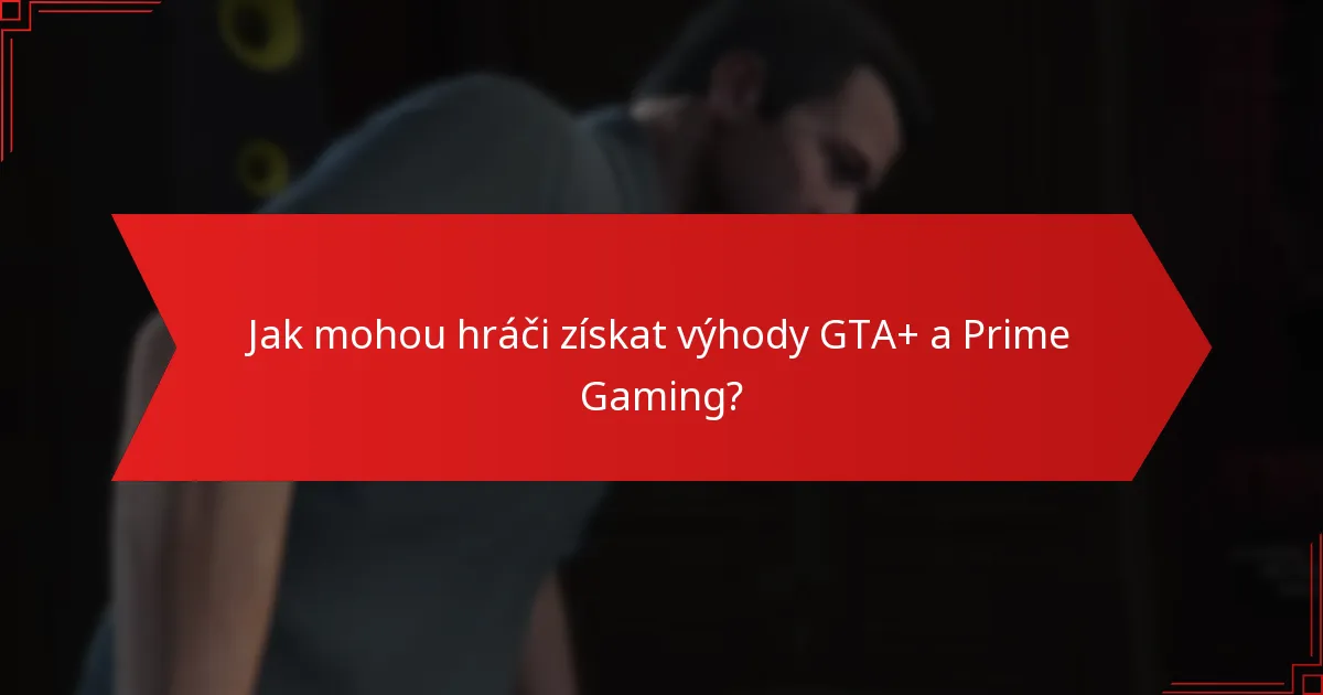 Jaký exkluzivní obsah je dostupný prostřednictvím GTA+ a Prime Gaming?
