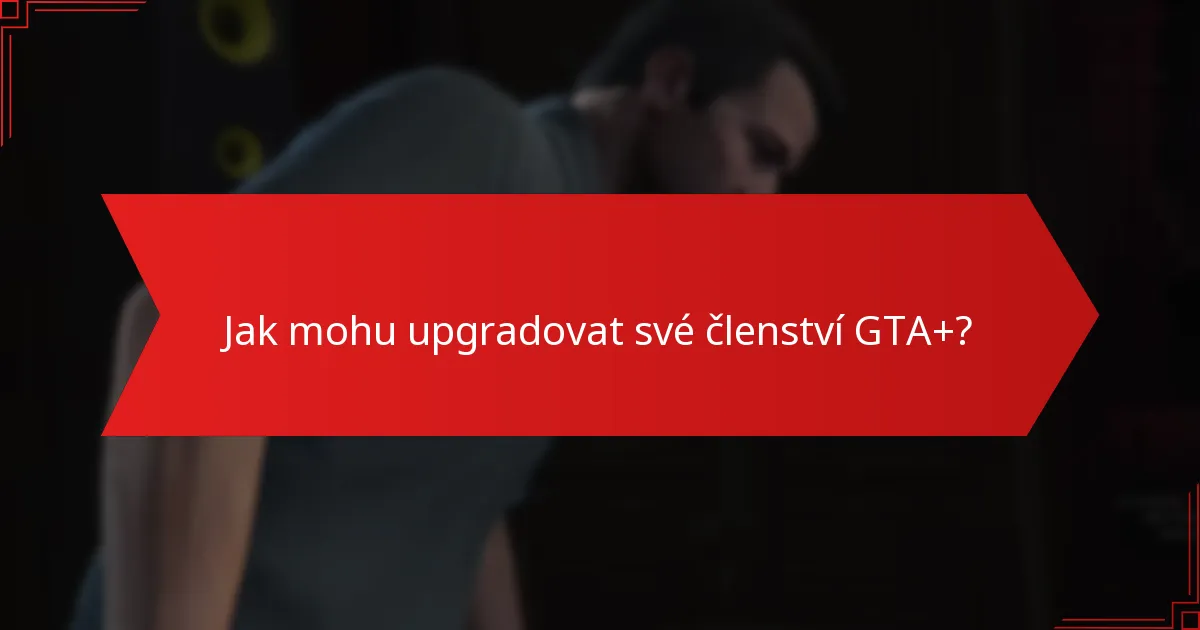 Jak mohu upgradovat své členství GTA+?