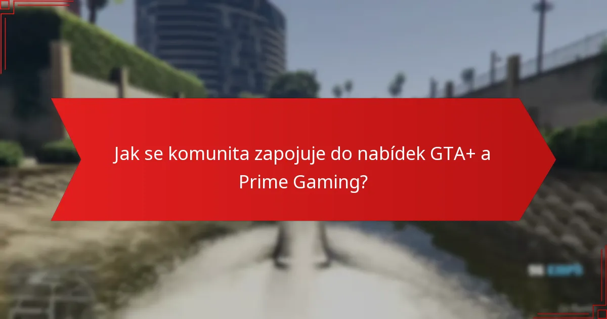 Jak se komunita zapojuje do nabídek GTA+ a Prime Gaming?