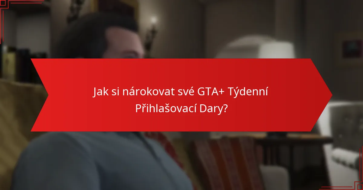 Jaké typy dárků jsou k dispozici v GTA+ Týdenních Přihlašovacích Darech?