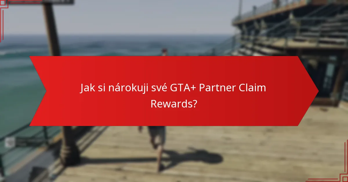 Jak si nárokuji své GTA+ Partner Claim Rewards?