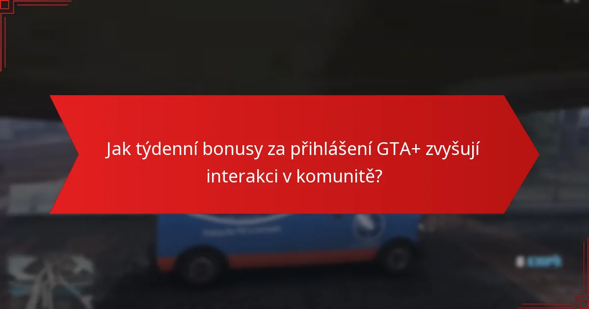 Jak týdenní bonusy za přihlášení GTA+ zvyšují interakci v komunitě?