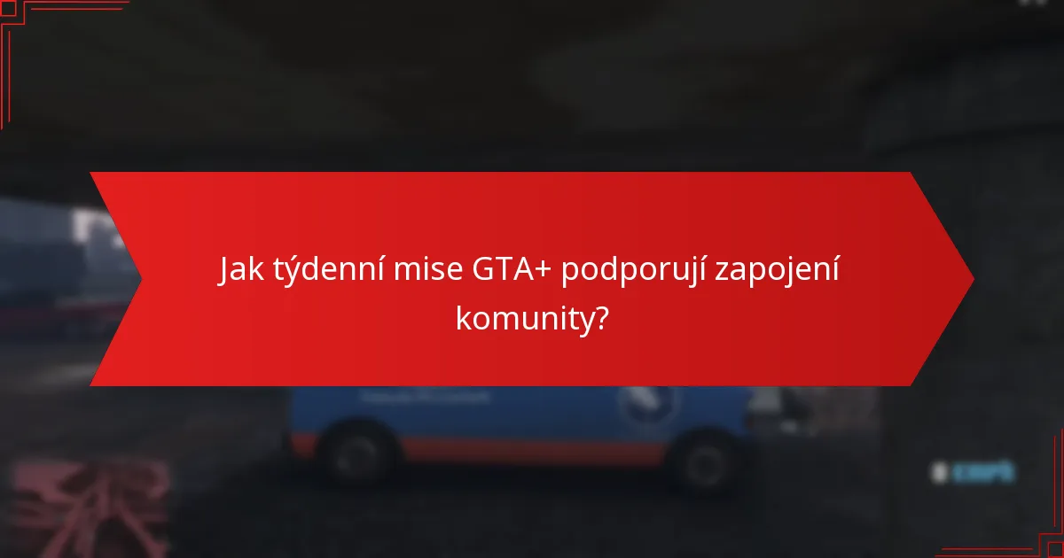 Jak týdenní mise GTA+ podporují zapojení komunity?