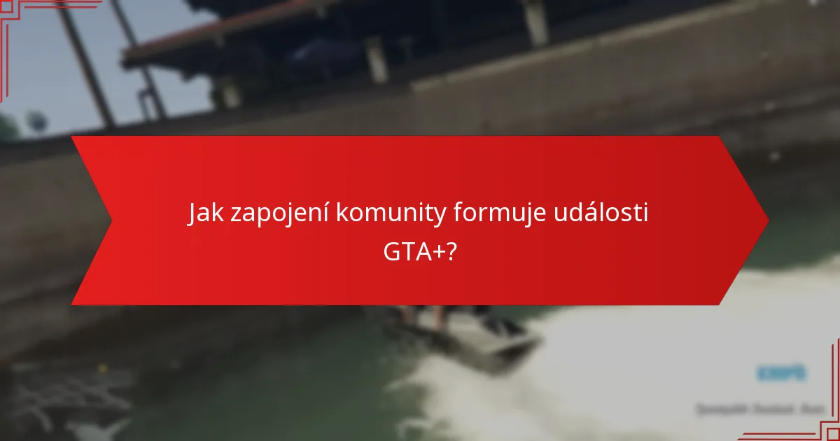 Jak zapojení komunity formuje události GTA+?