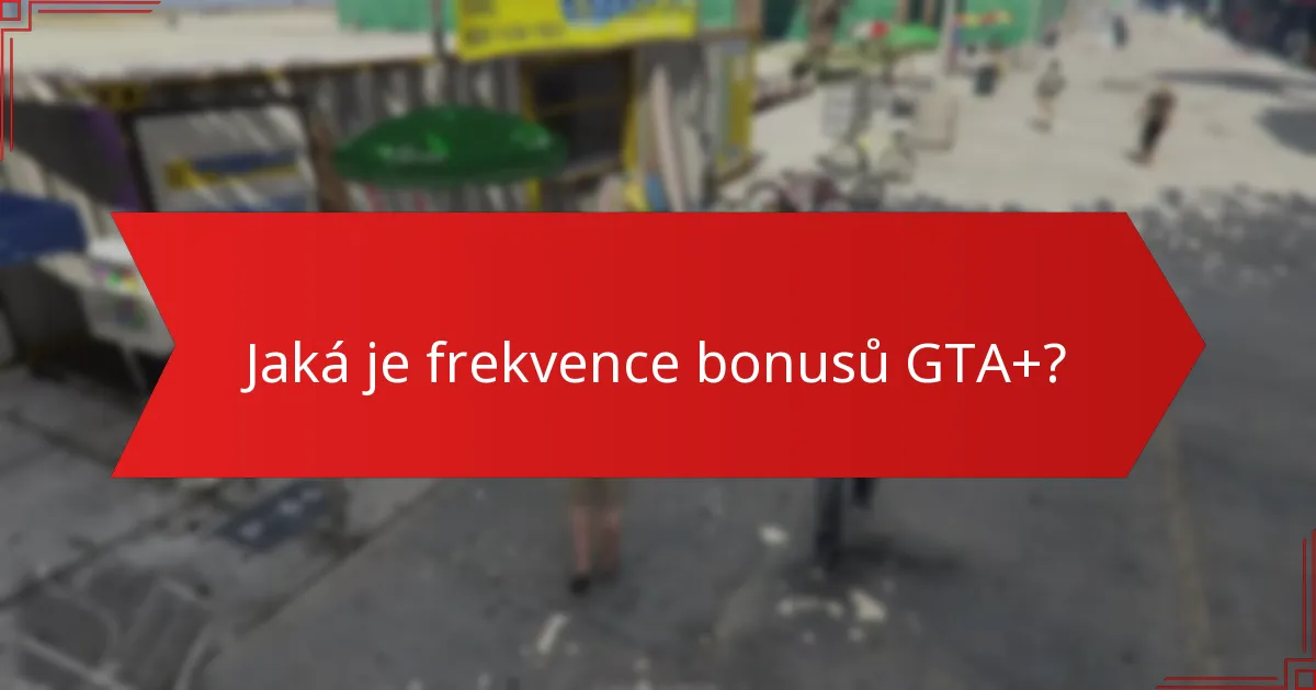 Jaká je frekvence bonusů GTA+?