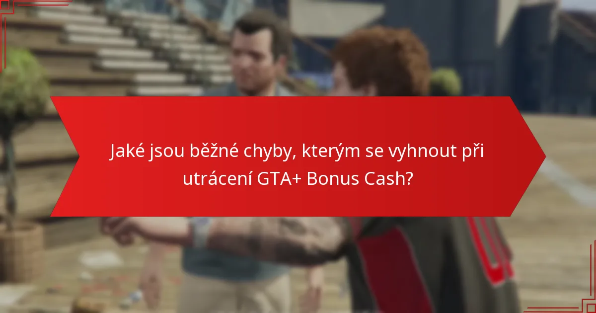 Jaké jsou nejlepší způsoby, jak utratit GTA+ Bonus Cash?