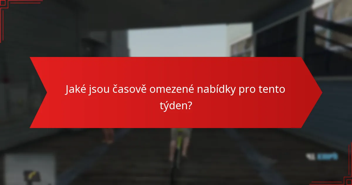 Jaké jsou časově omezené nabídky pro tento týden?