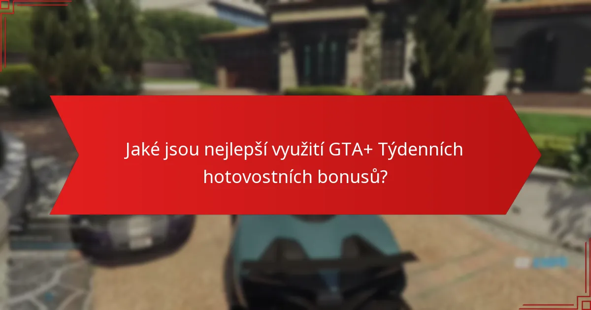 Jaké jsou nejlepší využití GTA+ Týdenních hotovostních bonusů?