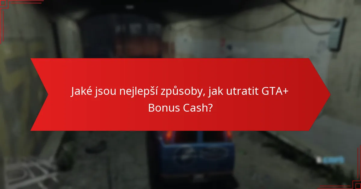Jaké jsou běžné chyby, kterým se vyhnout při utrácení GTA+ Bonus Cash?