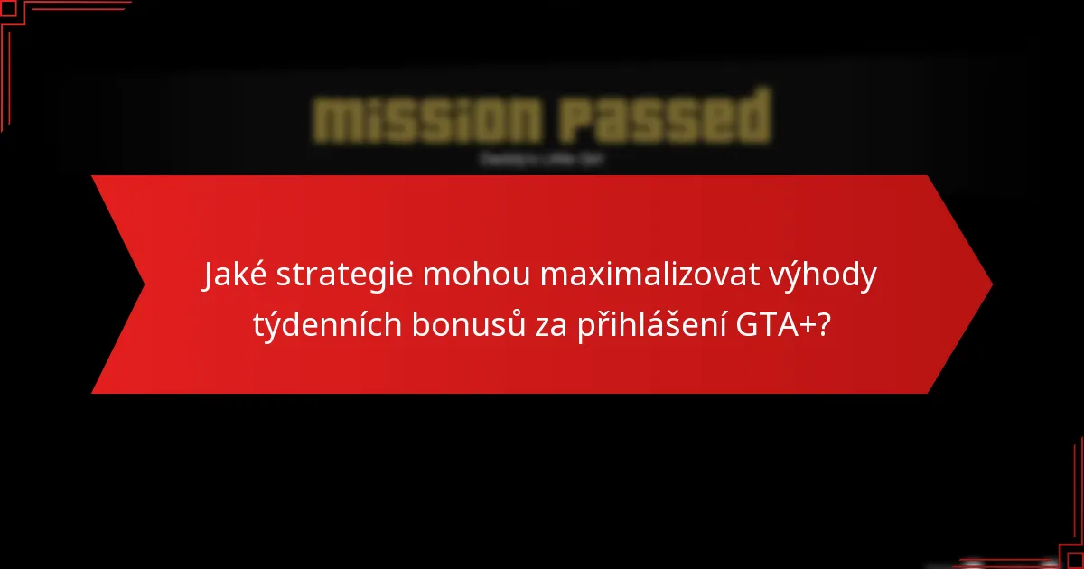 Jaké strategie mohou maximalizovat výhody týdenních bonusů za přihlášení GTA+?